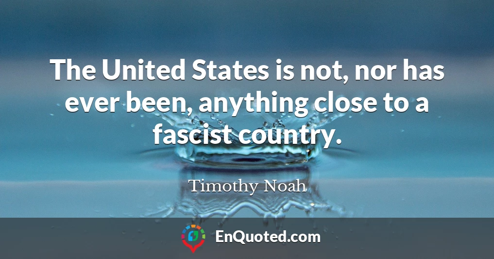The United States is not, nor has ever been, anything close to a fascist country.