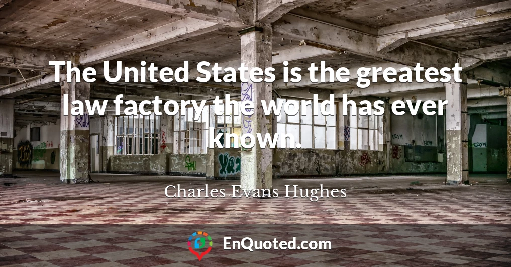 The United States is the greatest law factory the world has ever known.