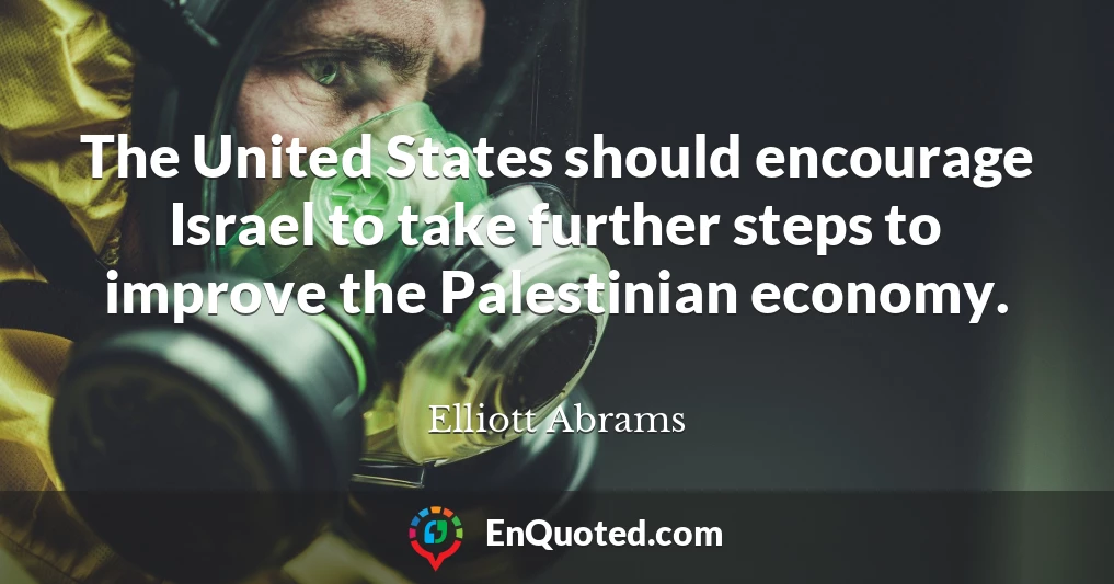 The United States should encourage Israel to take further steps to improve the Palestinian economy.