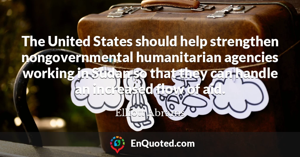 The United States should help strengthen nongovernmental humanitarian agencies working in Sudan so that they can handle an increased flow of aid.