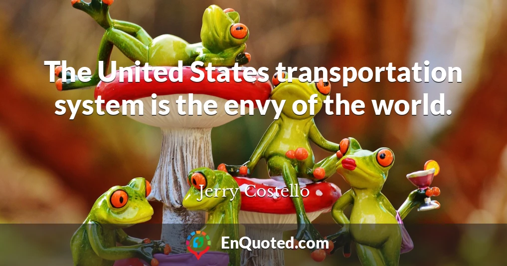 The United States transportation system is the envy of the world.