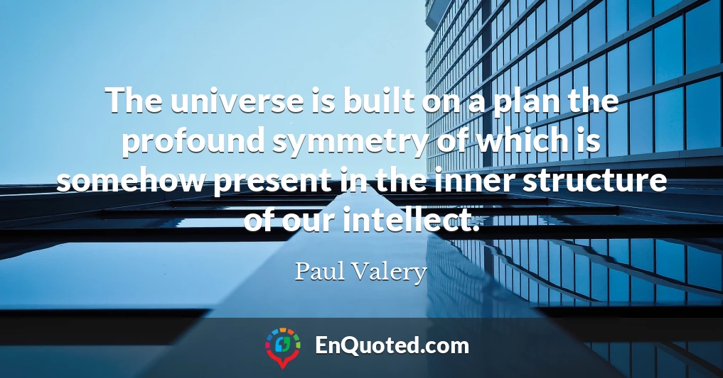 The universe is built on a plan the profound symmetry of which is somehow present in the inner structure of our intellect.
