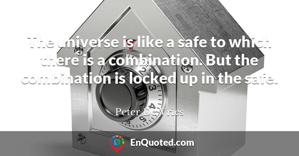 The universe is like a safe to which there is a combination. But the combination is locked up in the safe.