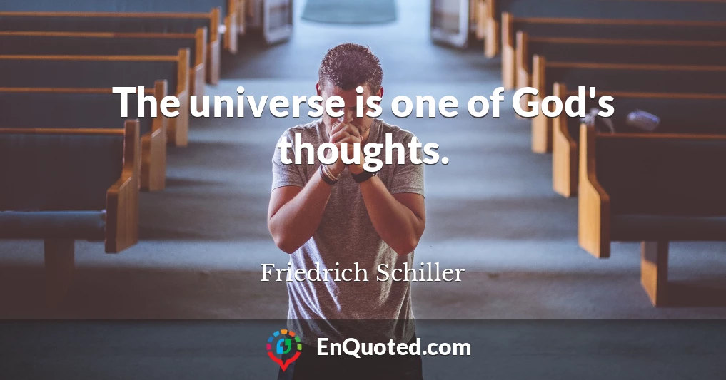 The universe is one of God's thoughts.