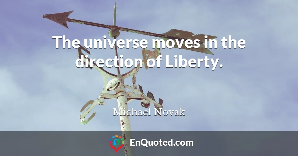 The universe moves in the direction of Liberty.