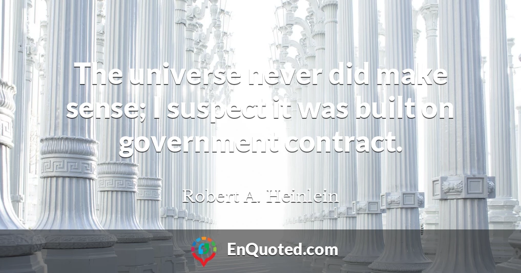 The universe never did make sense; I suspect it was built on government contract.