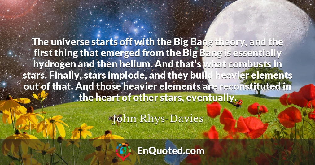 The universe starts off with the Big Bang theory, and the first thing that emerged from the Big Bang is essentially hydrogen and then helium. And that's what combusts in stars. Finally, stars implode, and they build heavier elements out of that. And those heavier elements are reconstituted in the heart of other stars, eventually.