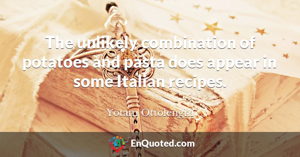 The unlikely combination of potatoes and pasta does appear in some Italian recipes.