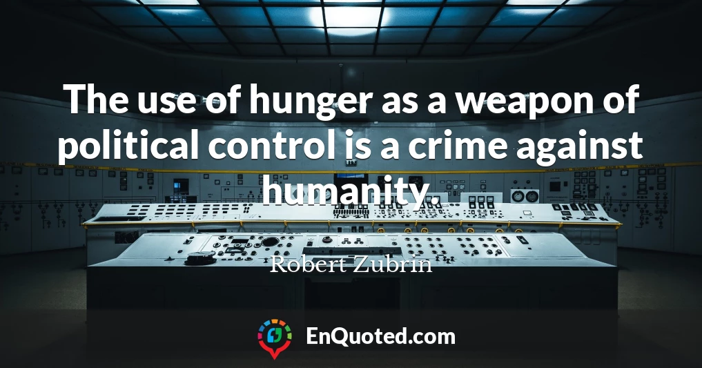 The use of hunger as a weapon of political control is a crime against humanity.
