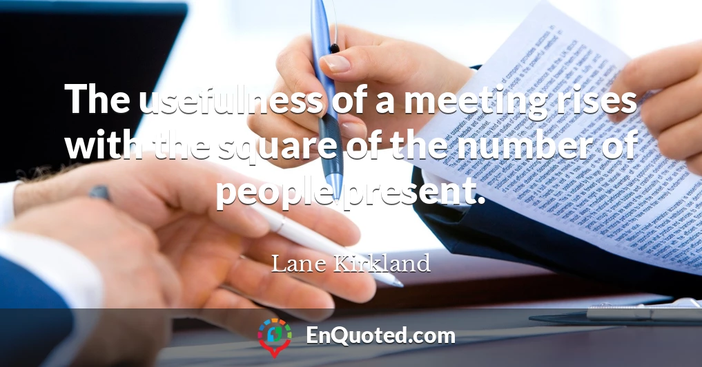 The usefulness of a meeting rises with the square of the number of people present.