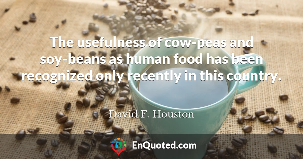 The usefulness of cow-peas and soy-beans as human food has been recognized only recently in this country.