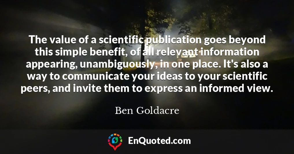The value of a scientific publication goes beyond this simple benefit, of all relevant information appearing, unambiguously, in one place. It's also a way to communicate your ideas to your scientific peers, and invite them to express an informed view.