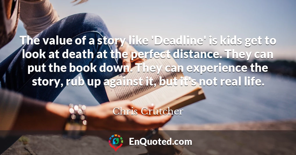 The value of a story like 'Deadline' is kids get to look at death at the perfect distance. They can put the book down. They can experience the story, rub up against it, but it's not real life.