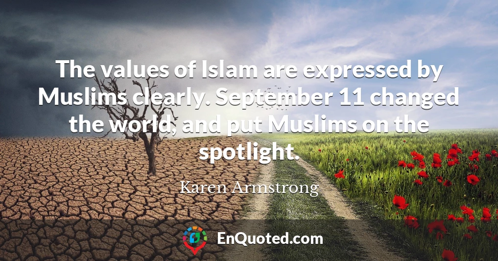 The values of Islam are expressed by Muslims clearly. September 11 changed the world, and put Muslims on the spotlight.