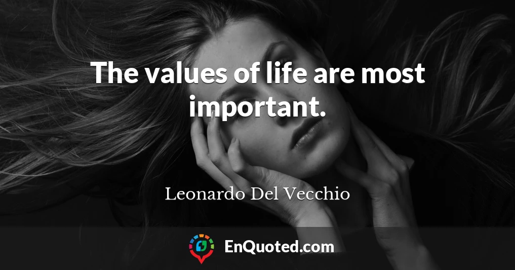 The values of life are most important.
