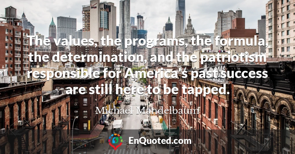 The values, the programs, the formula, the determination, and the patriotism responsible for America's past success are still here to be tapped.
