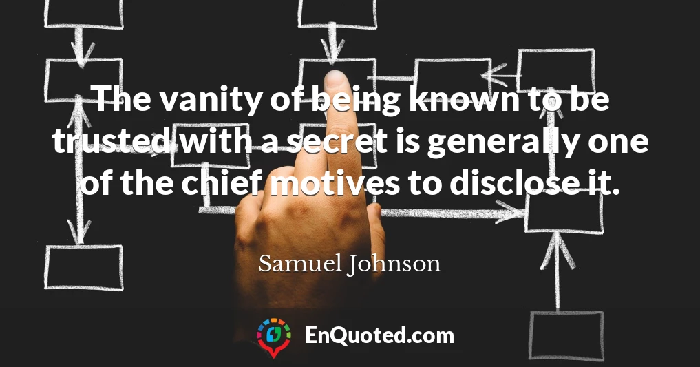 The vanity of being known to be trusted with a secret is generally one of the chief motives to disclose it.