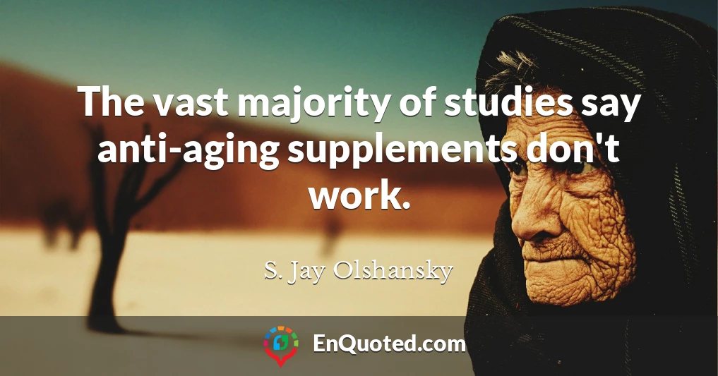 The vast majority of studies say anti-aging supplements don't work.