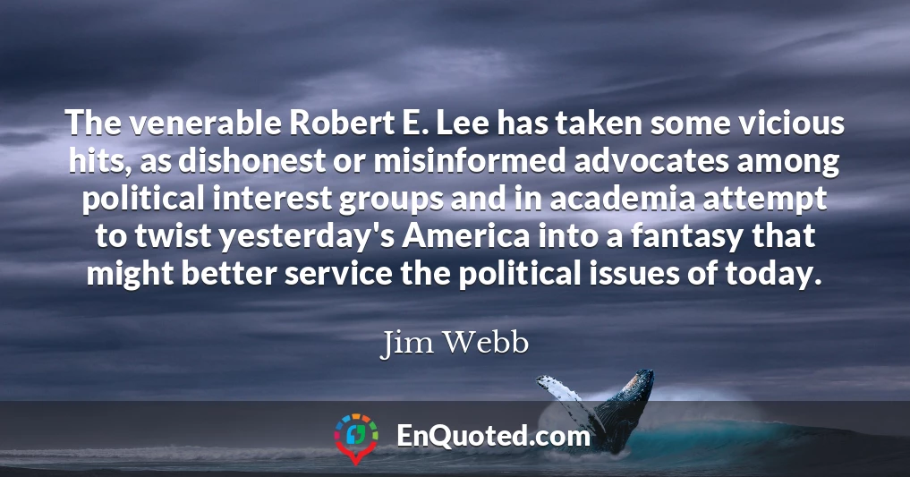 The venerable Robert E. Lee has taken some vicious hits, as dishonest or misinformed advocates among political interest groups and in academia attempt to twist yesterday's America into a fantasy that might better service the political issues of today.