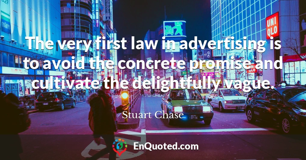 The very first law in advertising is to avoid the concrete promise and cultivate the delightfully vague.