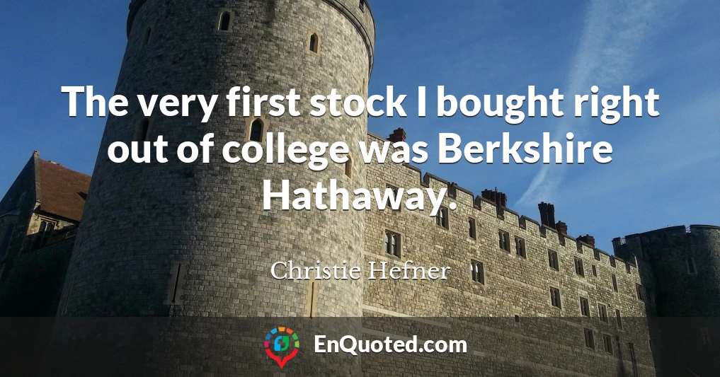 The very first stock I bought right out of college was Berkshire Hathaway.
