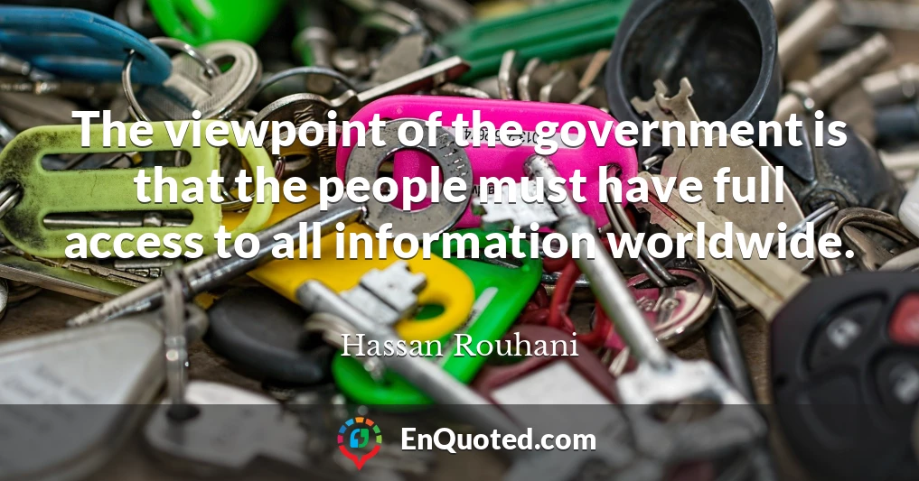 The viewpoint of the government is that the people must have full access to all information worldwide.