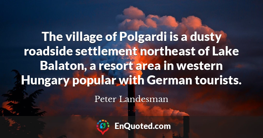 The village of Polgardi is a dusty roadside settlement northeast of Lake Balaton, a resort area in western Hungary popular with German tourists.