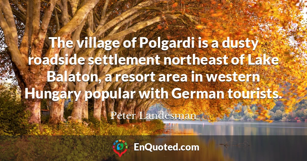 The village of Polgardi is a dusty roadside settlement northeast of Lake Balaton, a resort area in western Hungary popular with German tourists.