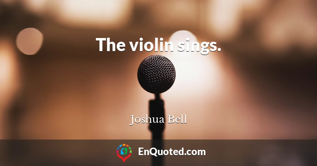 The violin sings.