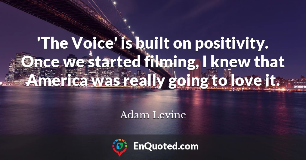 'The Voice' is built on positivity. Once we started filming, I knew that America was really going to love it.