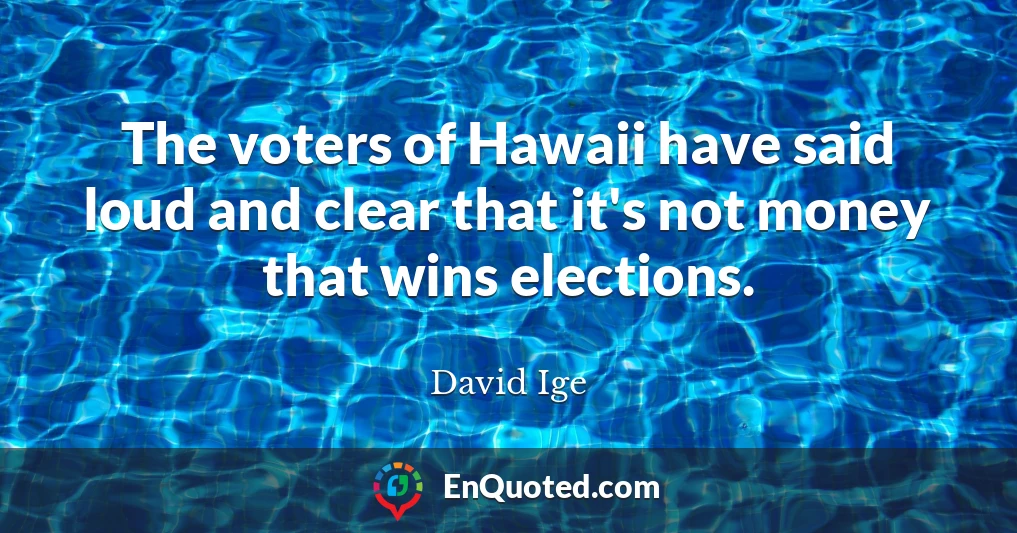 The voters of Hawaii have said loud and clear that it's not money that wins elections.