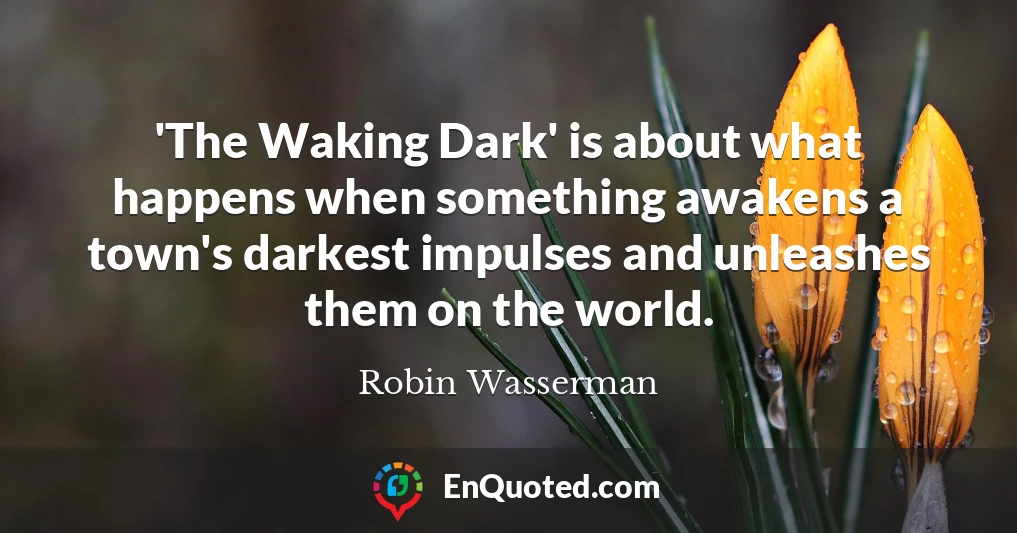'The Waking Dark' is about what happens when something awakens a town's darkest impulses and unleashes them on the world.