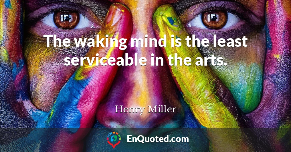 The waking mind is the least serviceable in the arts.