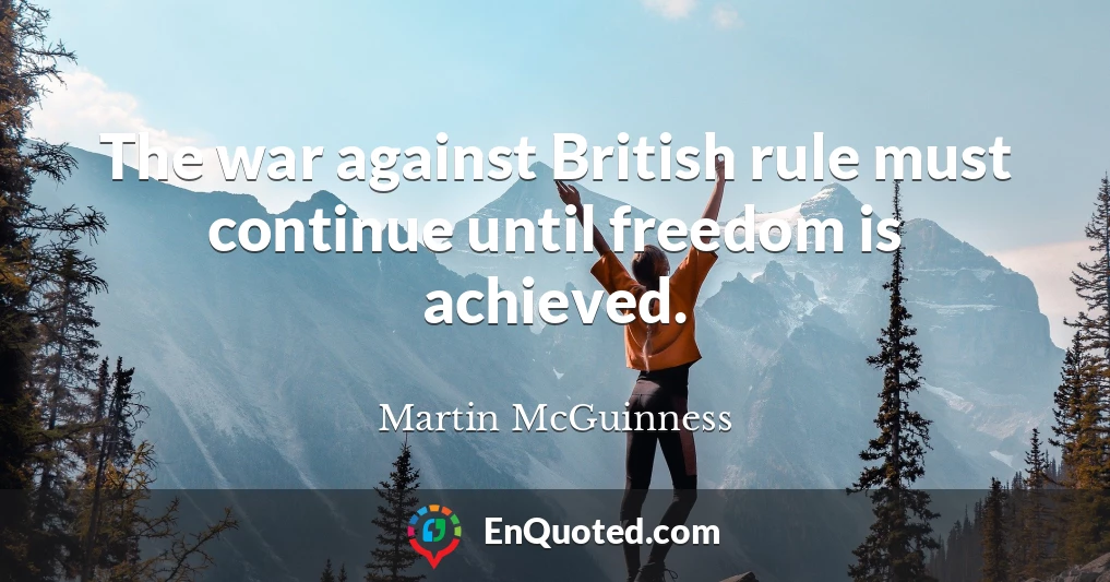 The war against British rule must continue until freedom is achieved.