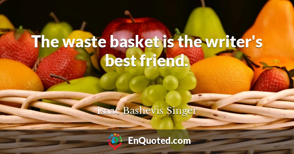 The waste basket is the writer's best friend.