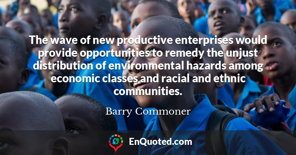 The wave of new productive enterprises would provide opportunities to remedy the unjust distribution of environmental hazards among economic classes and racial and ethnic communities.