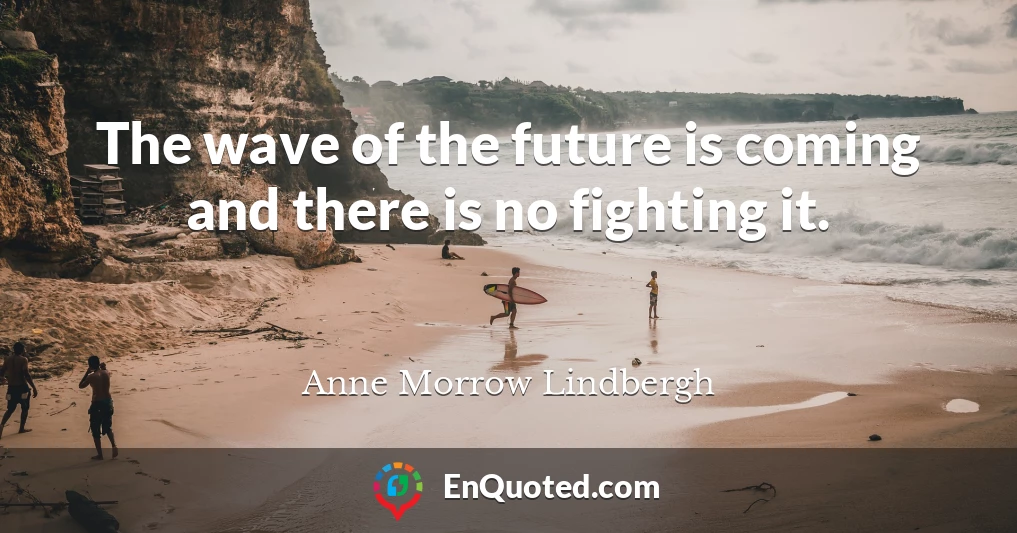 The wave of the future is coming and there is no fighting it.
