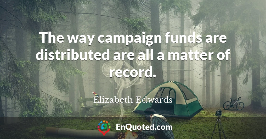 The way campaign funds are distributed are all a matter of record.