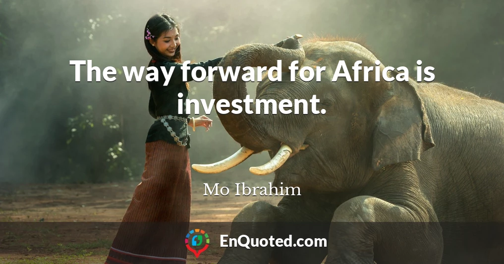 The way forward for Africa is investment.