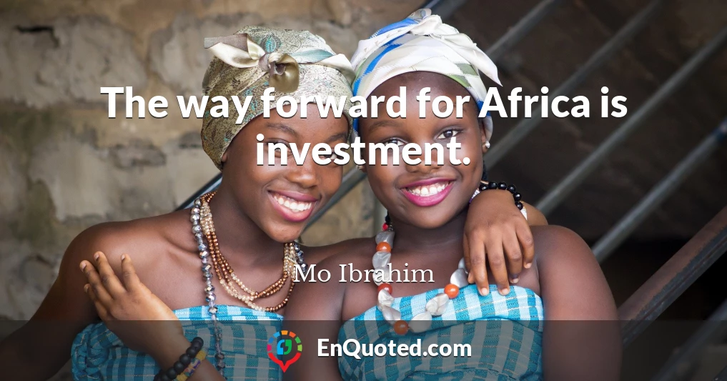 The way forward for Africa is investment.