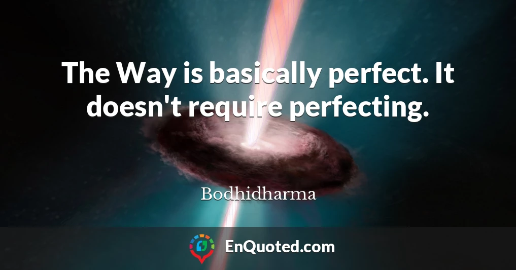 The Way is basically perfect. It doesn't require perfecting.
