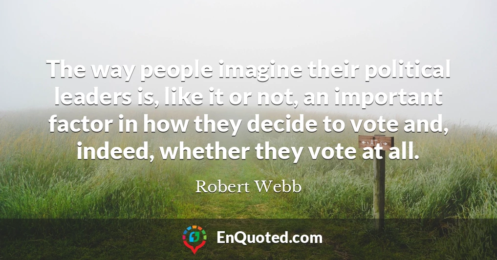 The way people imagine their political leaders is, like it or not, an important factor in how they decide to vote and, indeed, whether they vote at all.