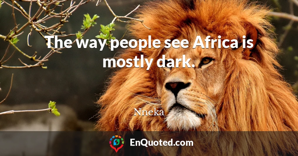 The way people see Africa is mostly dark.