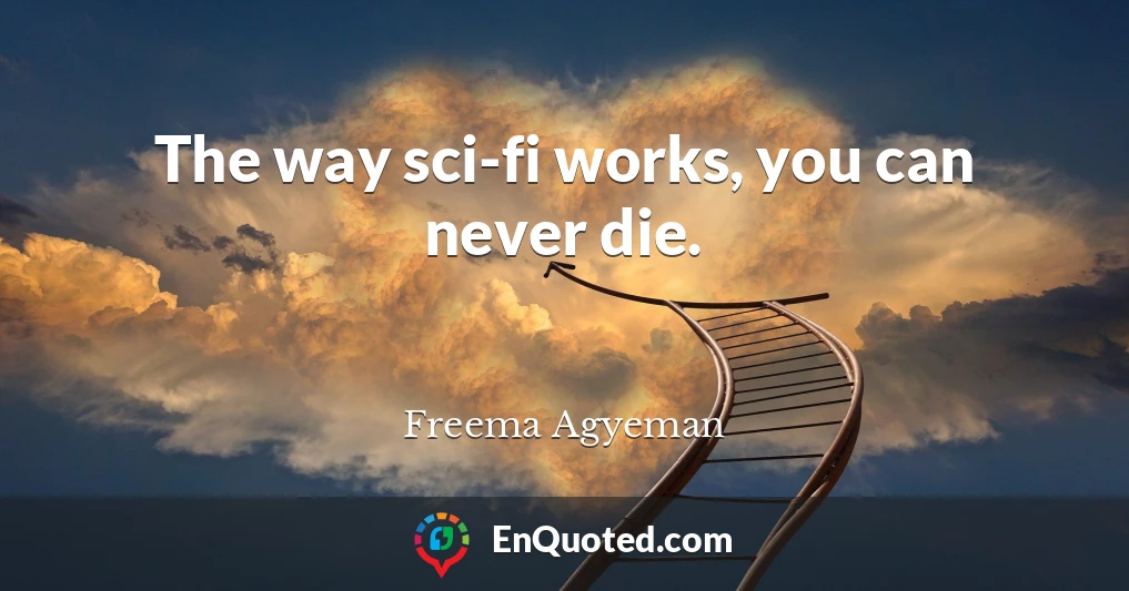 The way sci-fi works, you can never die.
