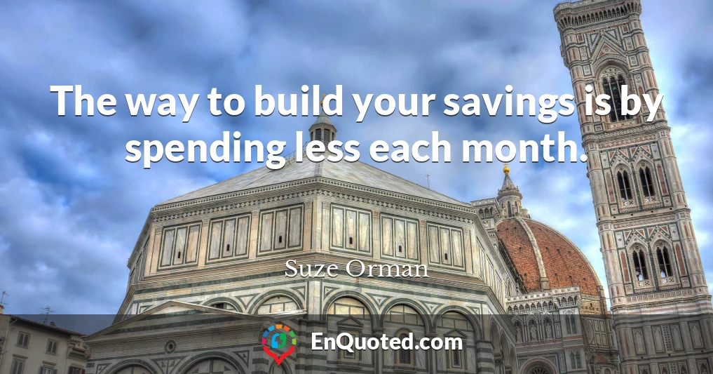 The way to build your savings is by spending less each month.