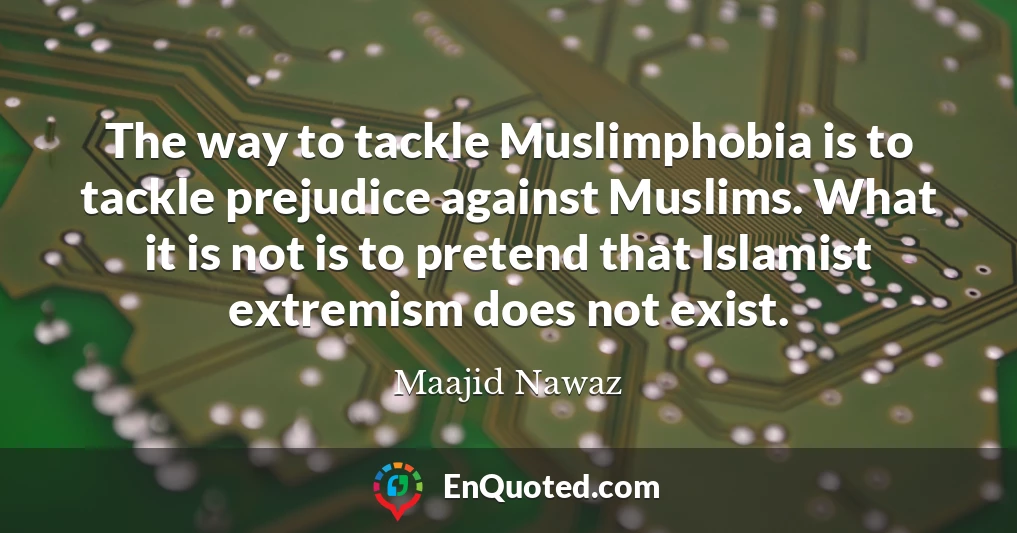 The way to tackle Muslimphobia is to tackle prejudice against Muslims. What it is not is to pretend that Islamist extremism does not exist.