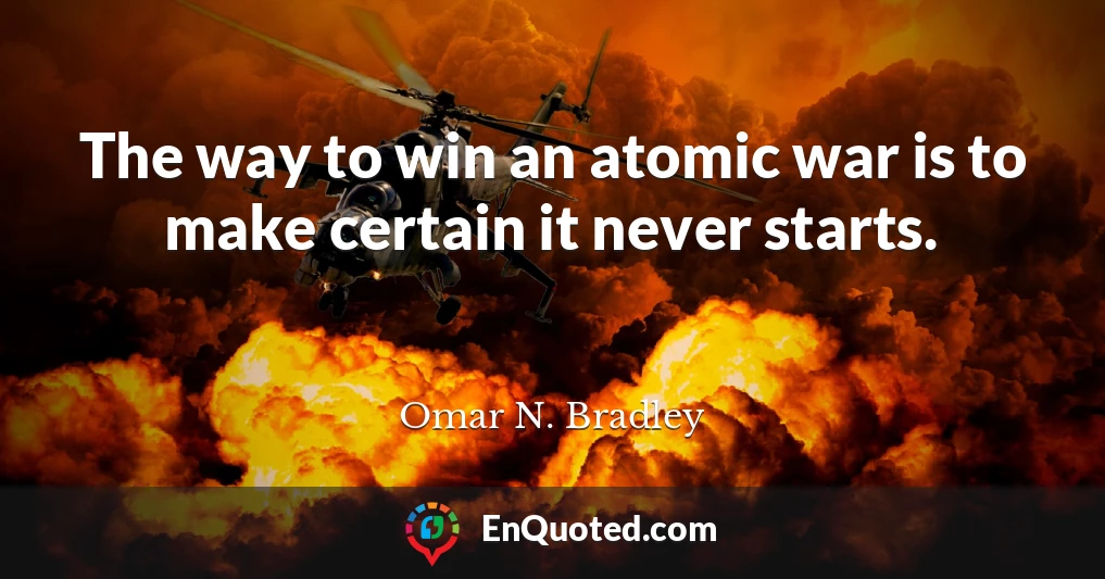 The way to win an atomic war is to make certain it never starts.