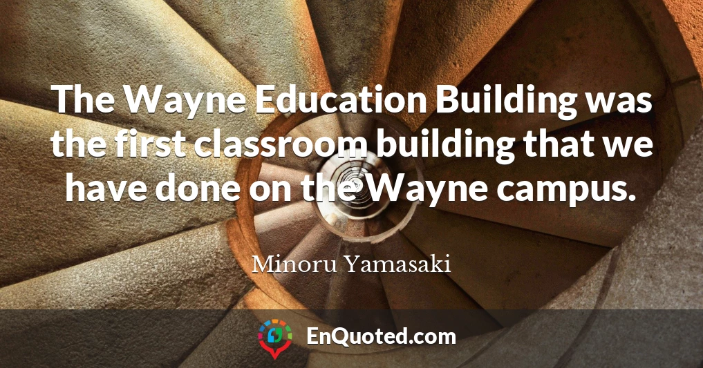 The Wayne Education Building was the first classroom building that we have done on the Wayne campus.