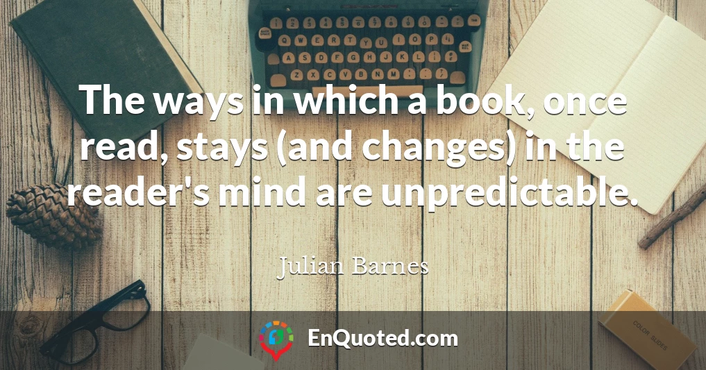 The ways in which a book, once read, stays (and changes) in the reader's mind are unpredictable.