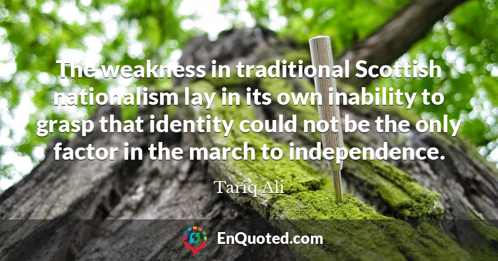 The weakness in traditional Scottish nationalism lay in its own inability to grasp that identity could not be the only factor in the march to independence.